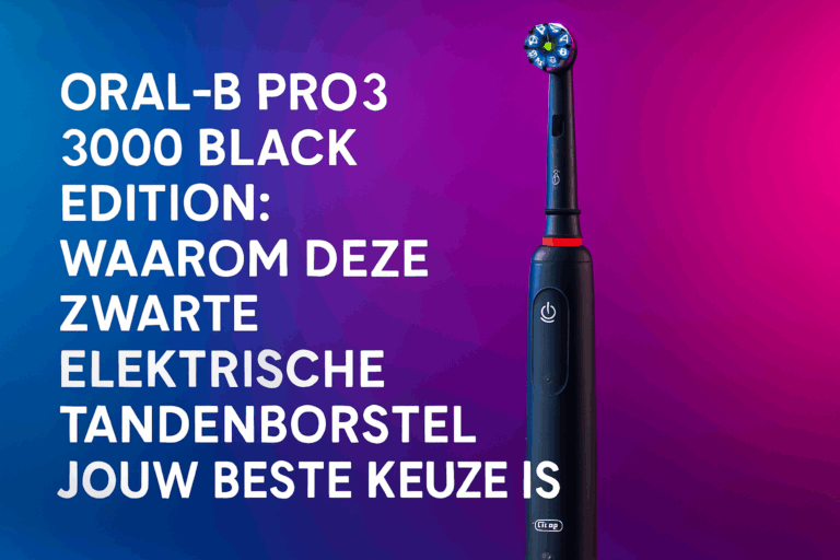 Oral-B Pro3 3000 Black Edition: Waarom Deze Zwarte Elektrische Tandenborstel Jouw Beste Keuze Is