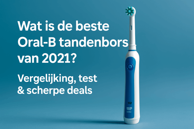 Wat is de beste Oral-B tandenborstel van 2021? Vergelijking, test & scherpe deals